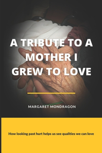 Tribute to a Mother I Grew to Love: How looking past hurt helps us see qualities we can love