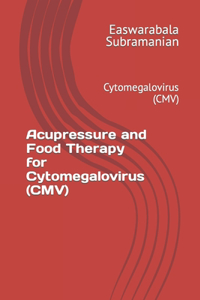 Acupressure and Food Therapy for Cytomegalovirus (CMV)