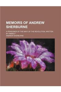 Memoirs of Andrew Sherburne; A Pensioner of the Navy of the Revolution, Written by Himself