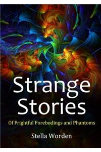 Strange Stories Of Frightful Forebodings and Phantoms