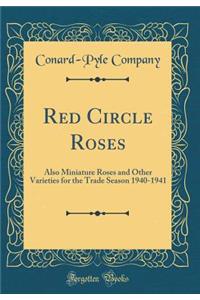 Red Circle Roses: Also Miniature Roses and Other Varieties for the Trade Season 1940-1941 (Classic Reprint)