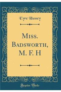 Miss. Badsworth, M. F. H (Classic Reprint)