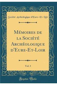 Mémoires de la Société Archéologique d'Eure-Et-Loir, Vol. 3 (Classic Reprint)