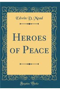 Heroes of Peace (Classic Reprint)