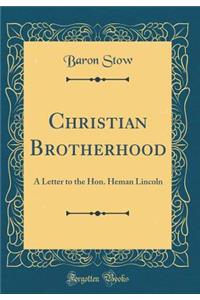 Christian Brotherhood: A Letter to the Hon. Heman Lincoln (Classic Reprint)