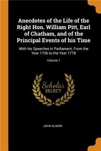 Anecdotes of the Life of the Right Hon. William Pitt, Earl of Chatham, and of the Principal Events of his Time