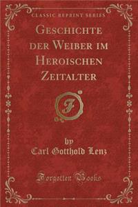 Geschichte Der Weiber Im Heroischen Zeitalter (Classic Reprint)