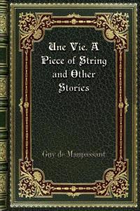 Une Vie. A Piece of String and Other Stories