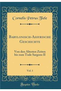 Babylonisch-Assyrische Geschichte, Vol. 1: Von den Ältesten Zeiten bis zum Tode Sargons II (Classic Reprint)