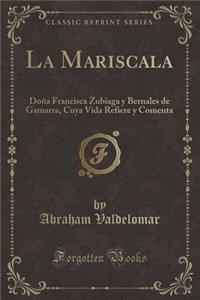 La Mariscala: Doï¿½a Francisca Zubiaga y Bernales de Gamarra, Cuya Vida Refiere y Comenta (Classic Reprint)