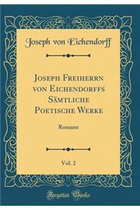 Joseph Freiherrn von Eichendorffs Sämtliche Poetische Werke, Vol. 2: Romane (Classic Reprint)