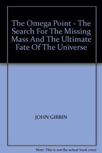The Omega Point: The Search for the Missing Mass and the Ultimate Fate of the Universe