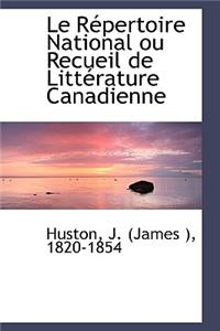 Le R Pertoire National Ou Recueil de Litt Rature Canadienne