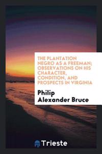 THE PLANTATION NEGRO AS A FREEMAN; OBSER
