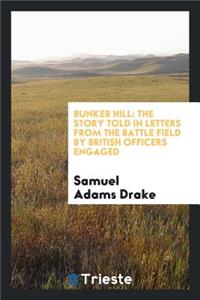 Bunker Hill: The Story Told in Letters from the Battle Field by British Officers Engaged