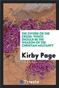The Sword or the Cross: Which Should be the Weapon of the Christian Militant?