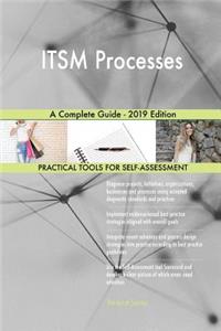 ITSM Processes A Complete Guide - 2019 Edition