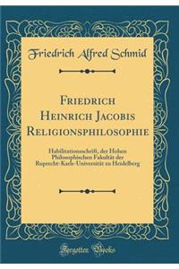 Friedrich Heinrich Jacobis Religionsphilosophie: Habilitationsschrift, der Hohen Philosophischen Fakultät der Ruprecht-Karls-Universität zu Heidelberg (Classic Reprint)