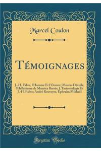 Témoignages: J.-H. Fabre, l'Homme Et l'Oeuvre; Moréas Dévoilé, l'Hellénisme de Maurice Barrés; L'Entomologie Et J.-H. Fabre; André Rouveyre, Éphraïm Mikhaël (Classic Reprint)