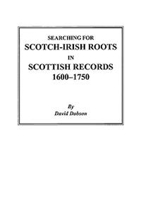 Searching for Scotch-Irish Roots in Scottish Records, 1600-1750