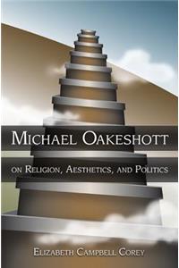 Michael Oakeshott on Religion, Aesthetics, and Politics