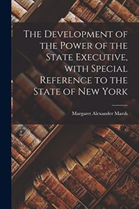 Development of the Power of the State Executive, With Special Reference to the State of New York