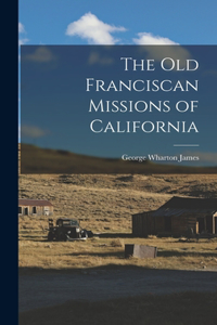 Old Franciscan Missions of California