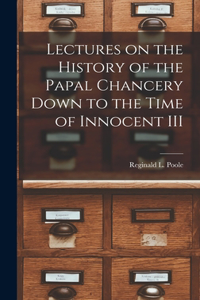 Lectures on the History of the Papal Chancery Down to the Time of Innocent III