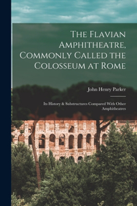 The Flavian Amphitheatre, Commonly Called the Colosseum at Rome