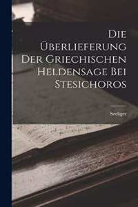 Die Überlieferung Der Griechischen Heldensage Bei Stesichoros