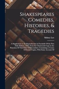 Shakespeares Comedies, Histories, & Tragedies; a Supplement to the Reproduction in Facsimile Of the First Folio Edition, 1623, From the Chatsworth Copy in the Possesion Of thd Duke Of Devonshire; Containing a Census Of Extant Copies, With Some Acco