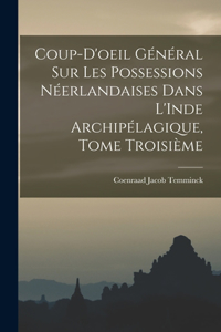 Coup-d'oeil Général sur les Possessions Néerlandaises dans L'Inde Archipélagique, Tome Troisième