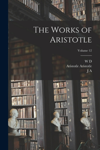 The Works of Aristotle; Volume 12