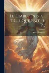 Diable Existe-t-il ? Que Fait-il ?...