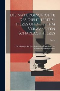 Naturgeschichte Des Diphtheritis-Pilzes Und Des Ihm Verwandten Scharlach-Pilzes