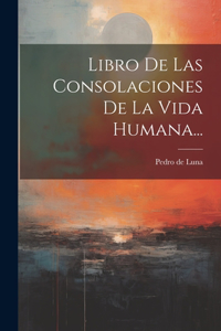 Libro De Las Consolaciones De La Vida Humana...