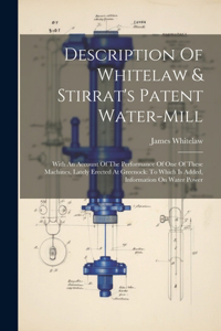 Description Of Whitelaw & Stirrat's Patent Water-mill