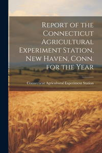 Report of the Connecticut Agricultural Experiment Station, New Haven, Conn. for the Year