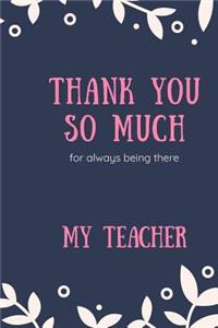 Thank you so much for always being there`MY TEACHER