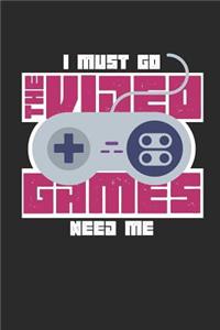 I Must Go The Video Games Need Me
