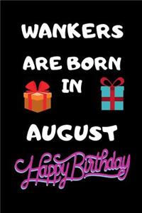 Wankers Are Born In August Happy Birthday