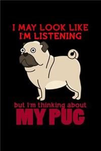 I May Look like I'm Listening but I'm Thinking about my Pug