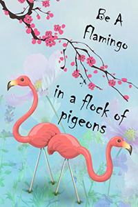 Be A Flamingo In A Flock Of Pigeons