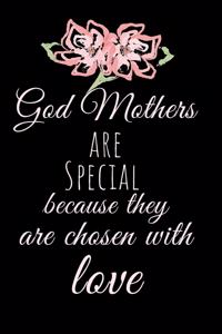 God Mothers are special because they are chosen with LOVE