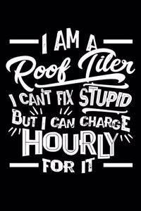 I Am a Roof Tiler I Can't Fix Stupid But I Can Charge Hourly For It