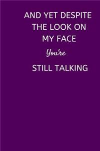 And Yet Despite The Look On My Face You're Still Talking