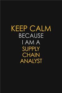 Keep Calm Because I Am A Supply Chain Analyst