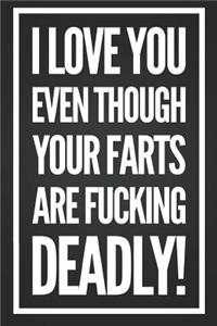 I Love You Even Though Your Farts Are Fucking Deadly
