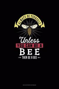Always Be Yourself Unless You Can Be A Bee Then Be A Bee