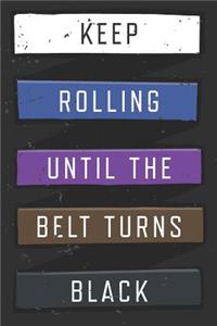 Keep Rolling Until The Belt Turns Black